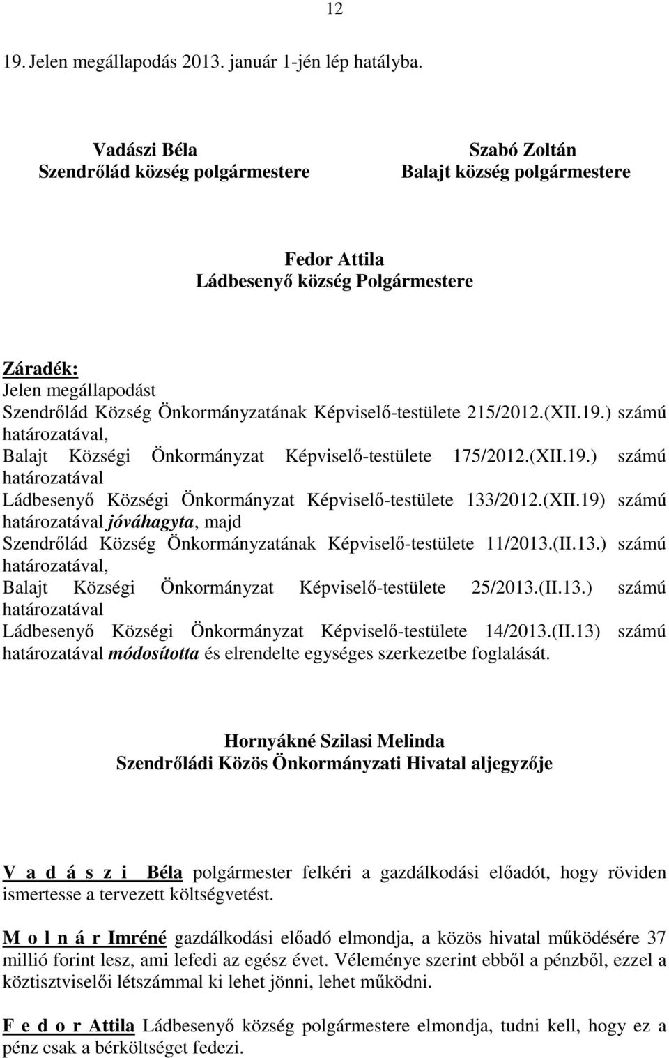 Képviselő-testülete 215/2012.(XII.19.) számú határozatával, Balajt Községi Önkormányzat Képviselő-testülete 175/2012.(XII.19.) számú határozatával Ládbesenyő Községi Önkormányzat Képviselő-testülete 133/2012.