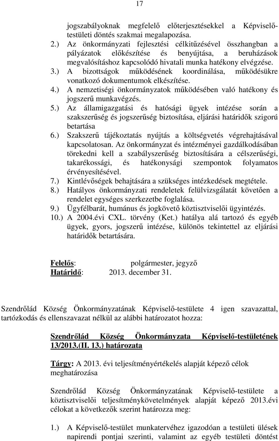 ) A bizottságok működésének koordinálása, működésükre vonatkozó dokumentumok elkészítése. 4.) A nemzetiségi önkormányzatok működésében való hatékony és jogszerű munkavégzés. 5.