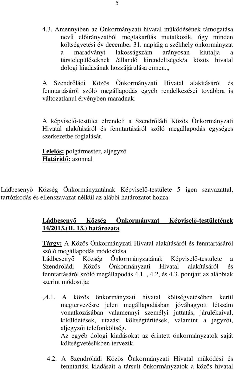 A Szendrőládi Közös Önkormányzati Hivatal alakításáról és fenntartásáról szóló megállapodás egyéb rendelkezései továbbra is változatlanul érvényben maradnak.