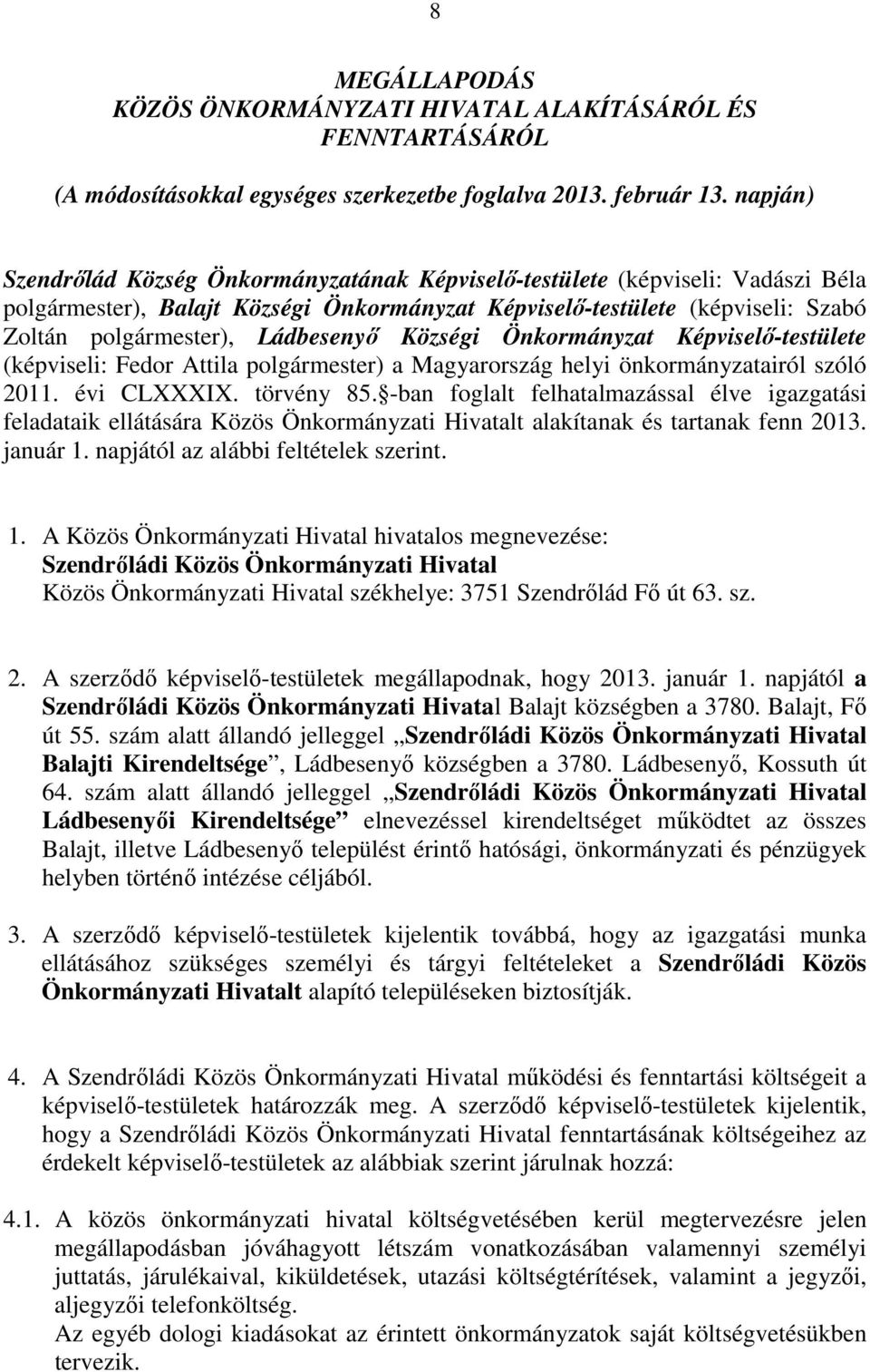 Ládbesenyő Községi Önkormányzat Képviselő-testülete (képviseli: Fedor Attila polgármester) a Magyarország helyi önkormányzatairól szóló 2011. évi CLXXXIX. törvény 85.