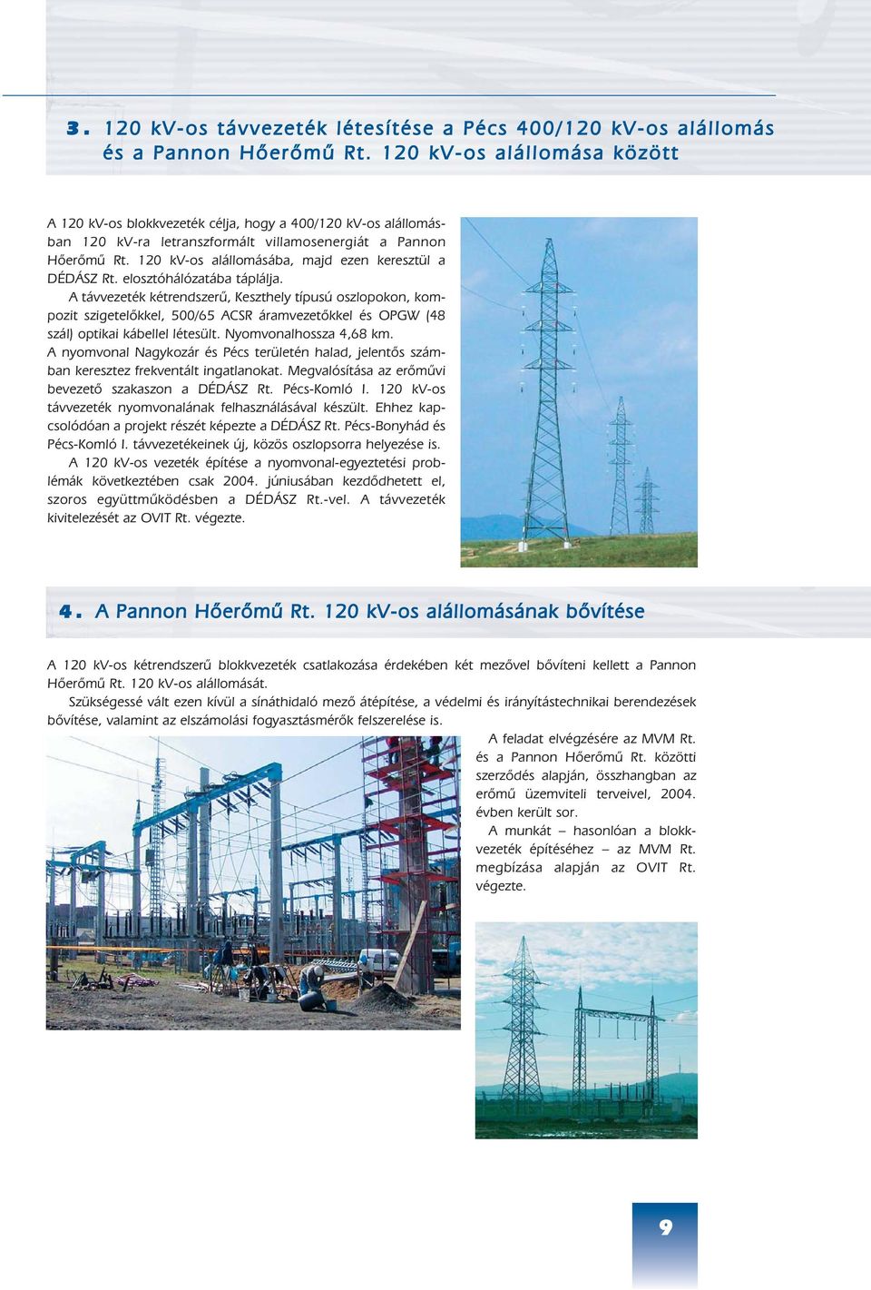 120 kv-os alállomásába, majd ezen keresztül a DÉDÁSZ Rt. elosztóhálózatába táplálja.