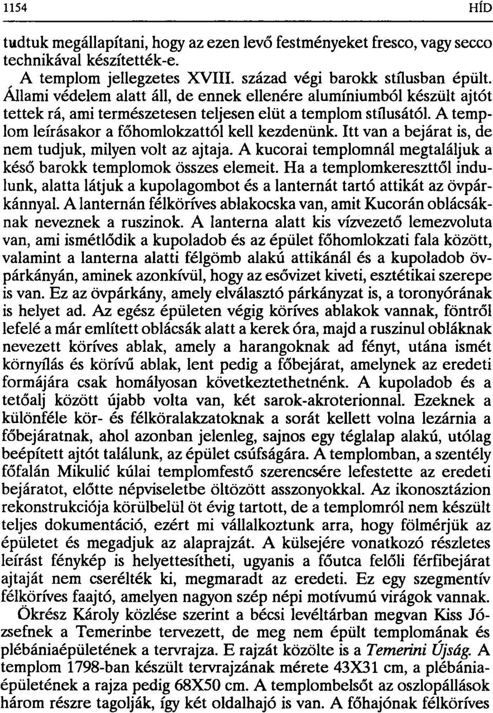 Itt van a bejárat is, de nem tudjuk, milyen volt az ajtaja. A kucorai templomnál megtaláljuk a késő barokk templomok összes elemeit.