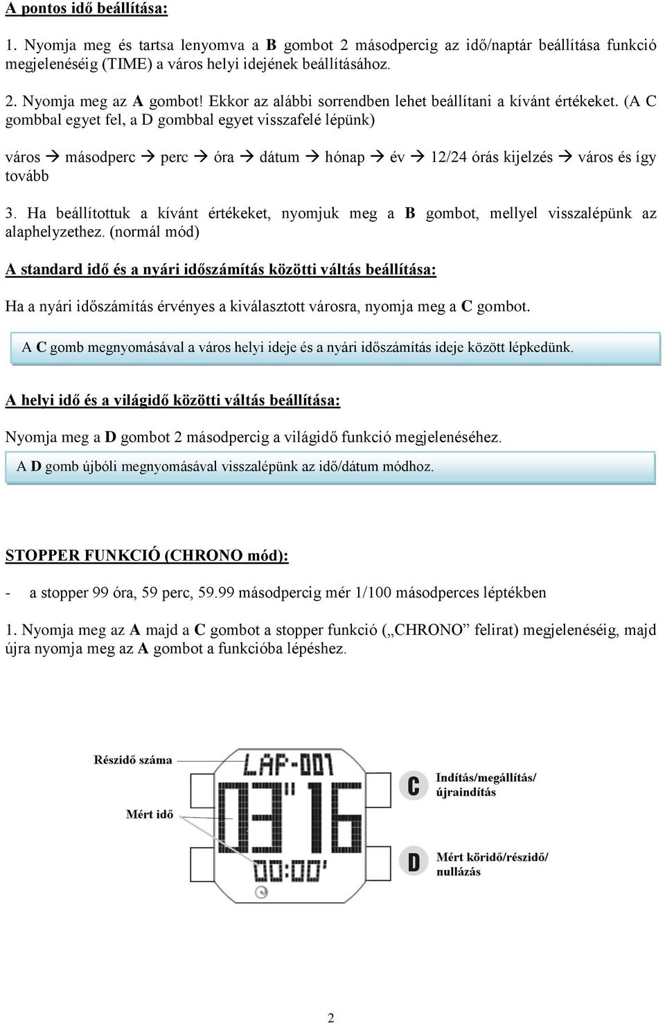 (A C gombbal egyet fel, a D gombbal egyet visszafelé lépünk) város másodperc perc óra dátum hónap év 12/24 órás kijelzés város és így tovább 3.