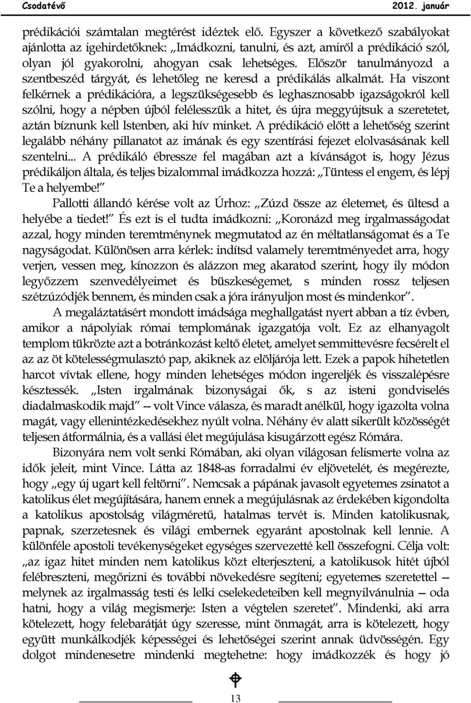 Elıször tanulmányozd a szentbeszéd tárgyát, és lehetıleg ne keresd a prédikálás alkalmát.