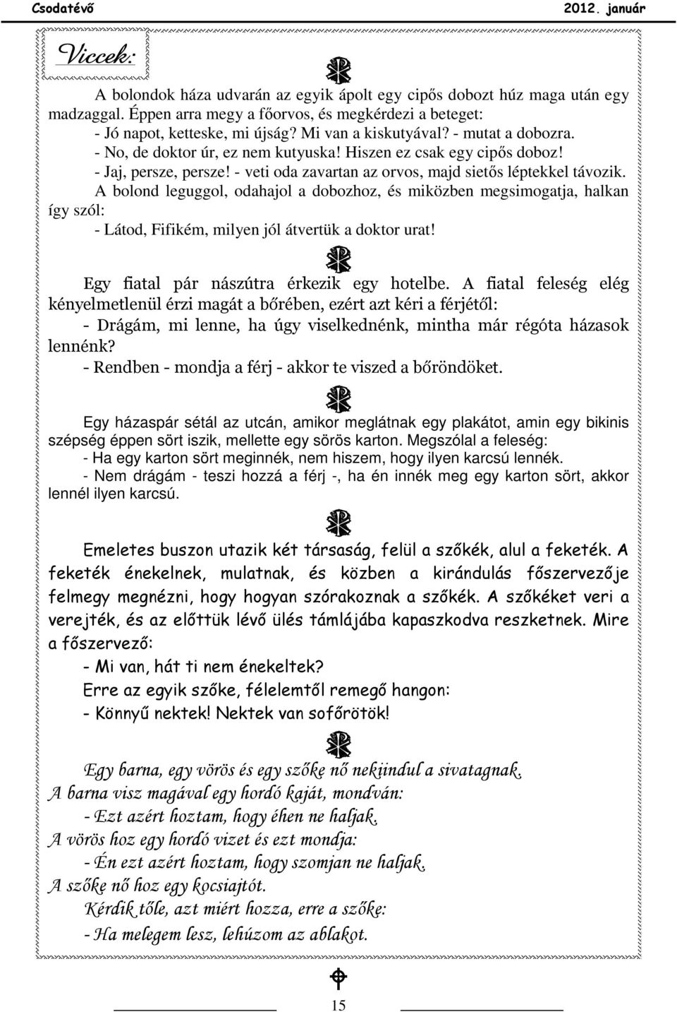 A bolond leguggol, odahajol a dobozhoz, és miközben megsimogatja, halkan így szól: - Látod, Fifikém, milyen jól átvertük a doktor urat! e Egy fiatal pár nászútra érkezik egy hotelbe.