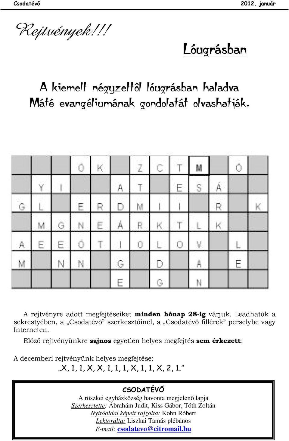 Elızı rejtvényünkre sajnos egyetlen helyes megfejtés sem érkezett: A decemberi rejtvényünk helyes megfejtése: X, 1, 1, X, X, 1, 1, 1, X, 1, 1, X, 2, 1.