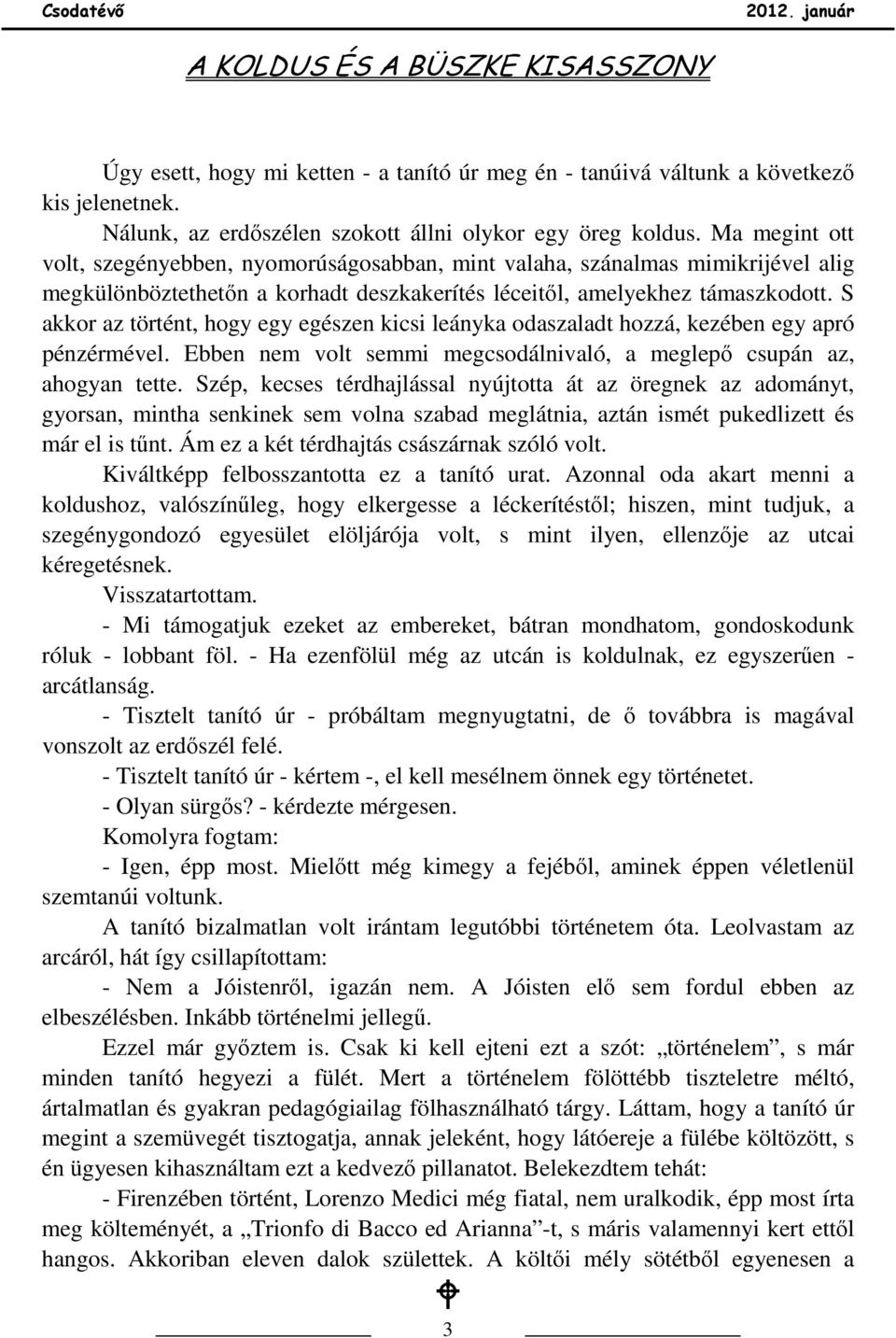 S akkor az történt, hogy egy egészen kicsi leányka odaszaladt hozzá, kezében egy apró pénzérmével. Ebben nem volt semmi megcsodálnivaló, a meglepı csupán az, ahogyan tette.