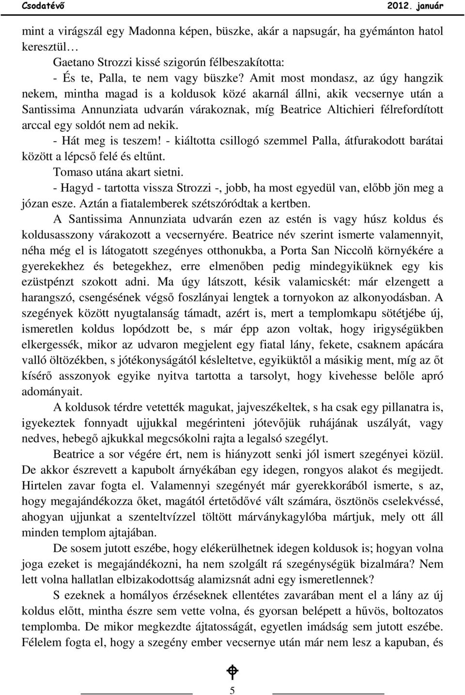 egy soldót nem ad nekik. - Hát meg is teszem! - kiáltotta csillogó szemmel Palla, átfurakodott barátai között a lépcsı felé és eltőnt. Tomaso utána akart sietni.