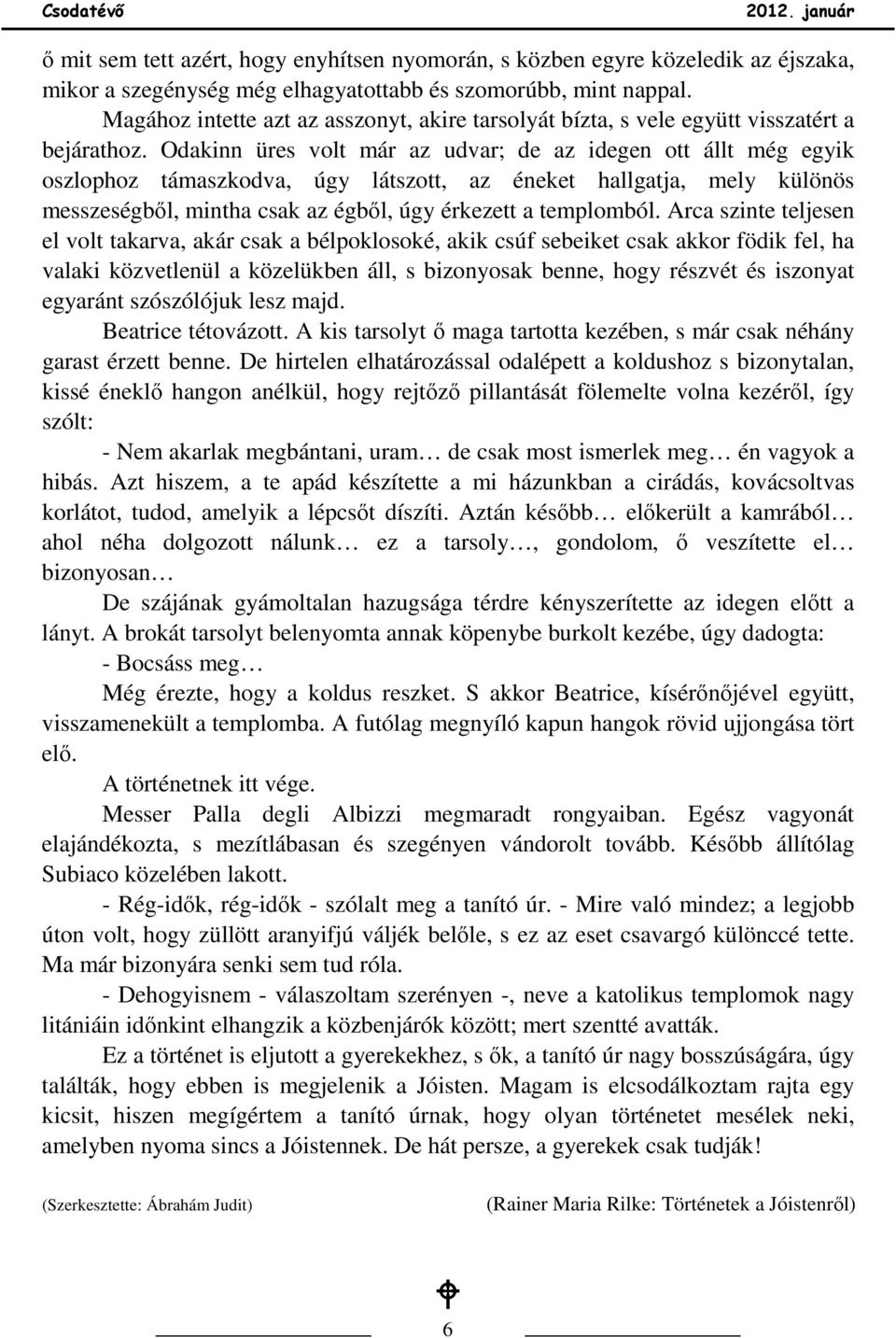 Odakinn üres volt már az udvar; de az idegen ott állt még egyik oszlophoz támaszkodva, úgy látszott, az éneket hallgatja, mely különös messzeségbıl, mintha csak az égbıl, úgy érkezett a templomból.