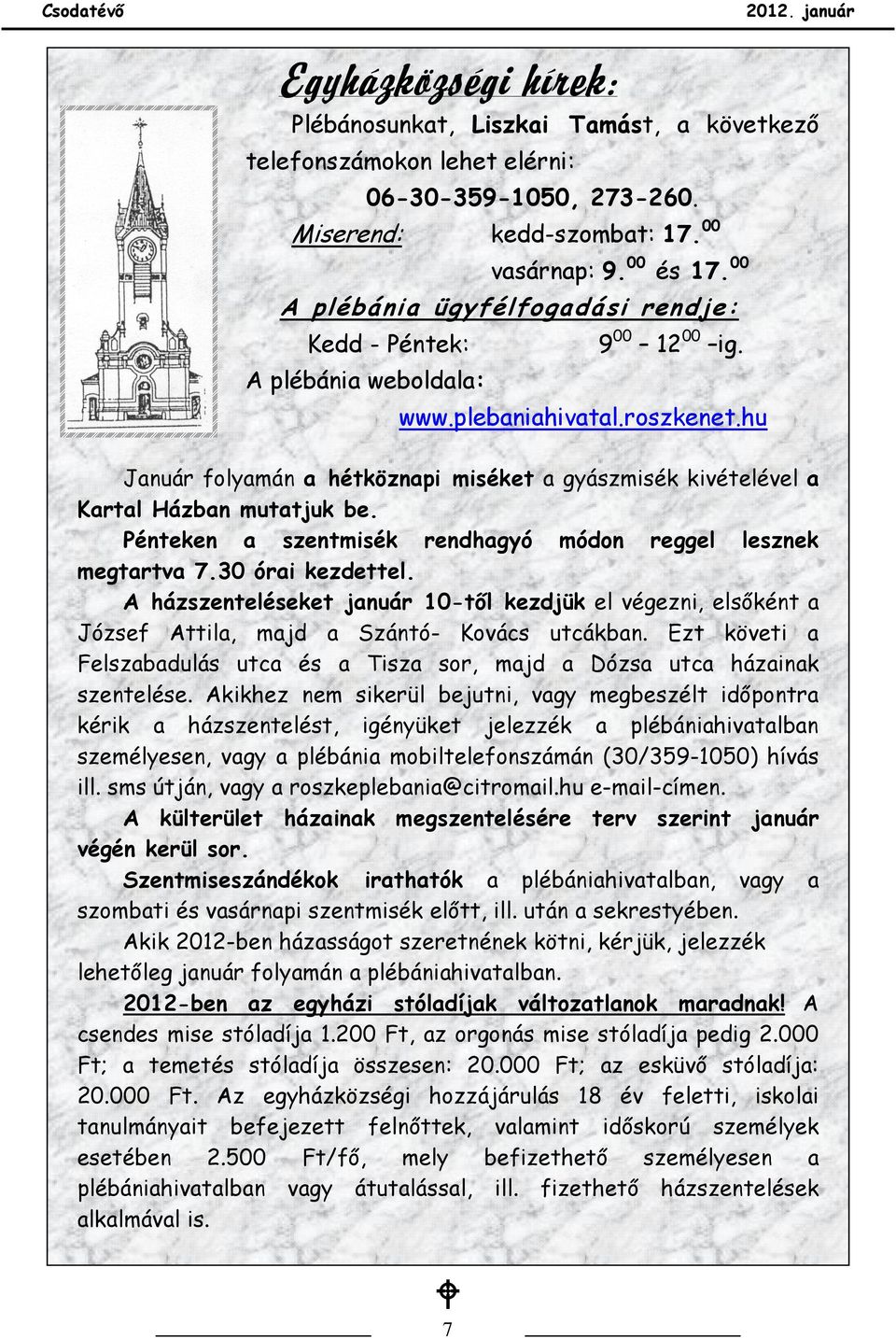 hu Január folyamán a hétköznapi miséket a gyászmisék kivételével a Kartal Házban mutatjuk be. Pénteken a szentmisék rendhagyó módon reggel lesznek megtartva 7.30 órai kezdettel.