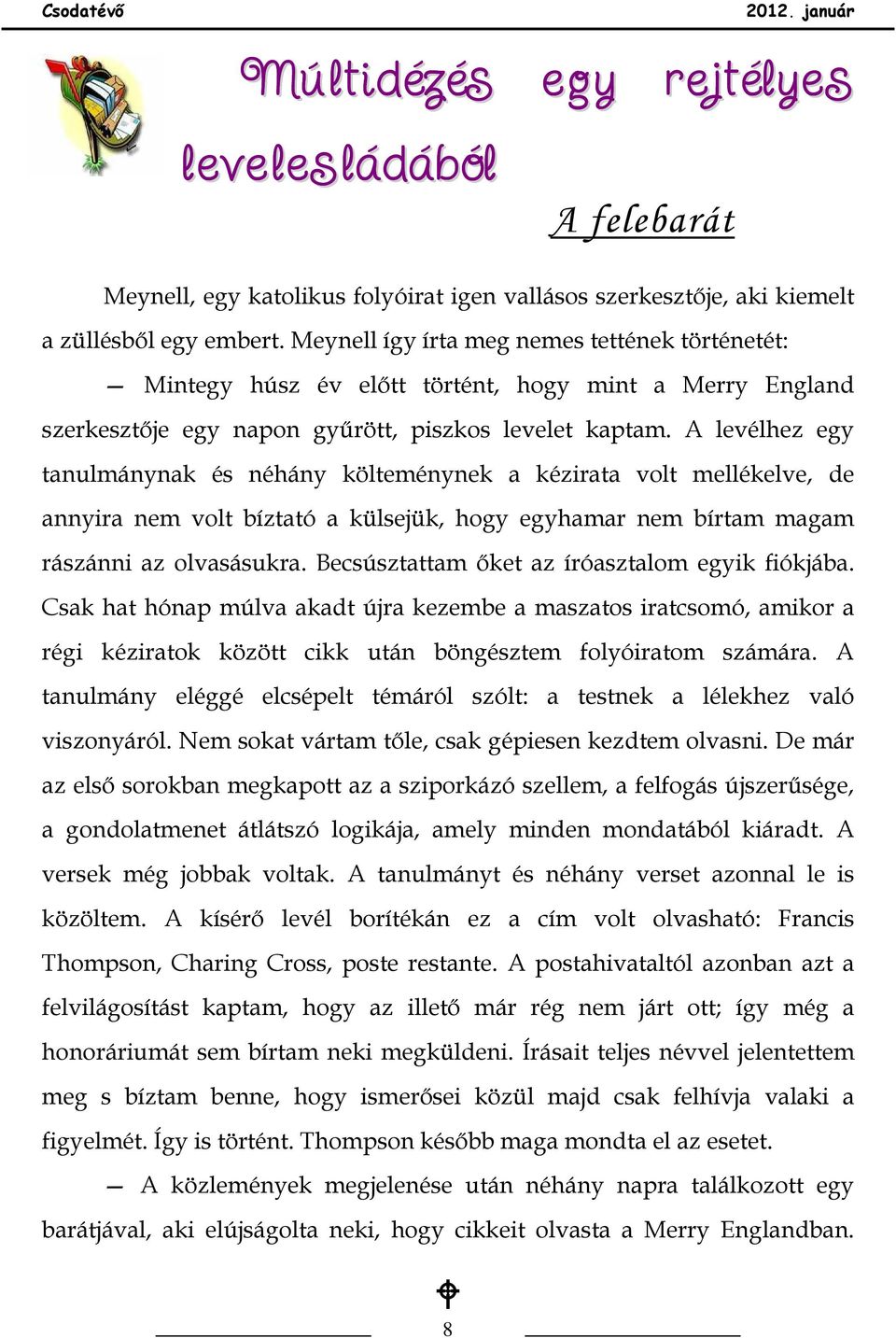 A levélhez egy tanulmánynak és néhány költeménynek a kézirata volt mellékelve, de annyira nem volt bíztató a külsejük, hogy egyhamar nem bírtam magam rászánni az olvasásukra.