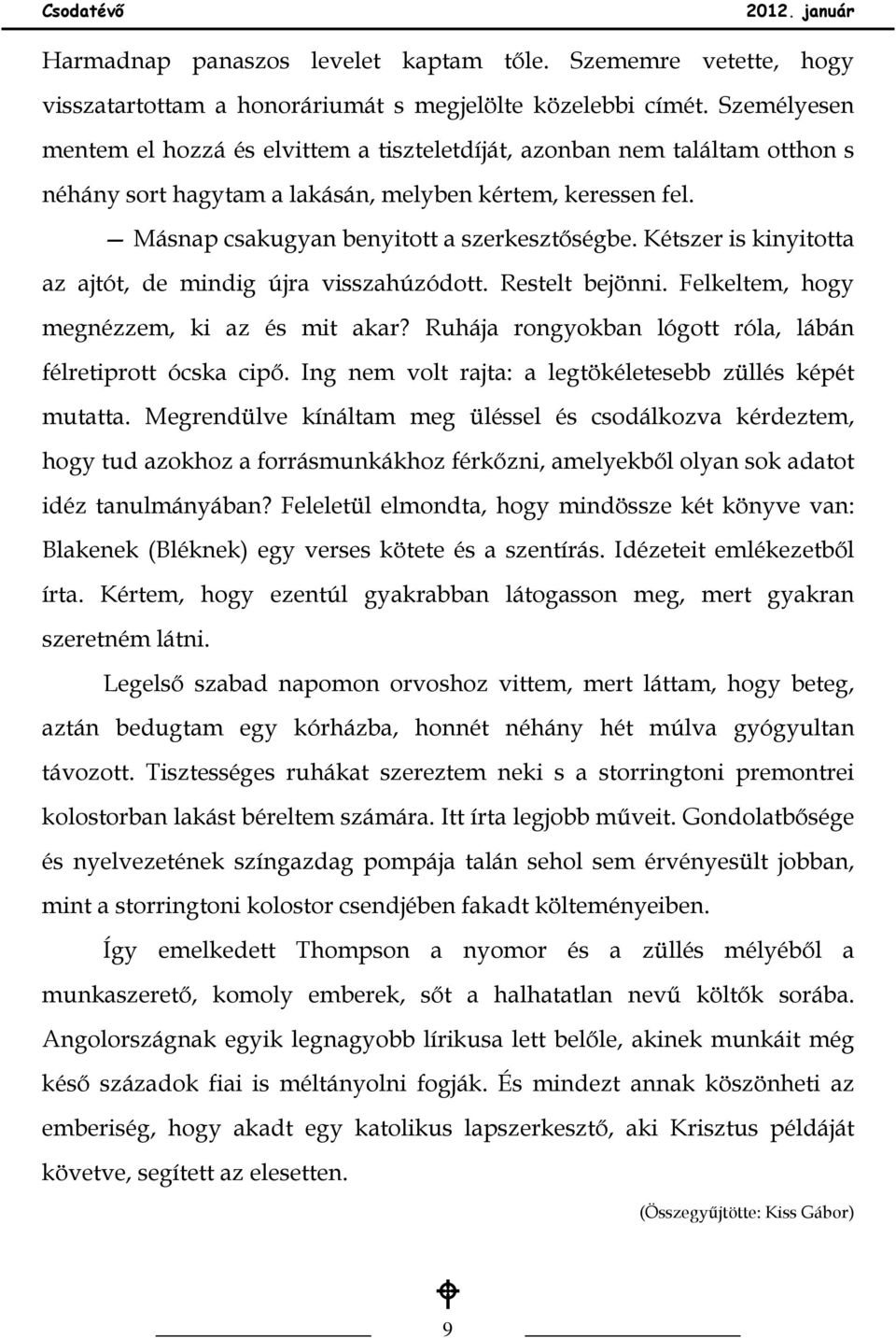 Kétszer is kinyitotta az ajtót, de mindig újra visszahúzódott. Restelt bejönni. Felkeltem, hogy megnézzem, ki az és mit akar? Ruhája rongyokban lógott róla, lábán félretiprott ócska cipı.