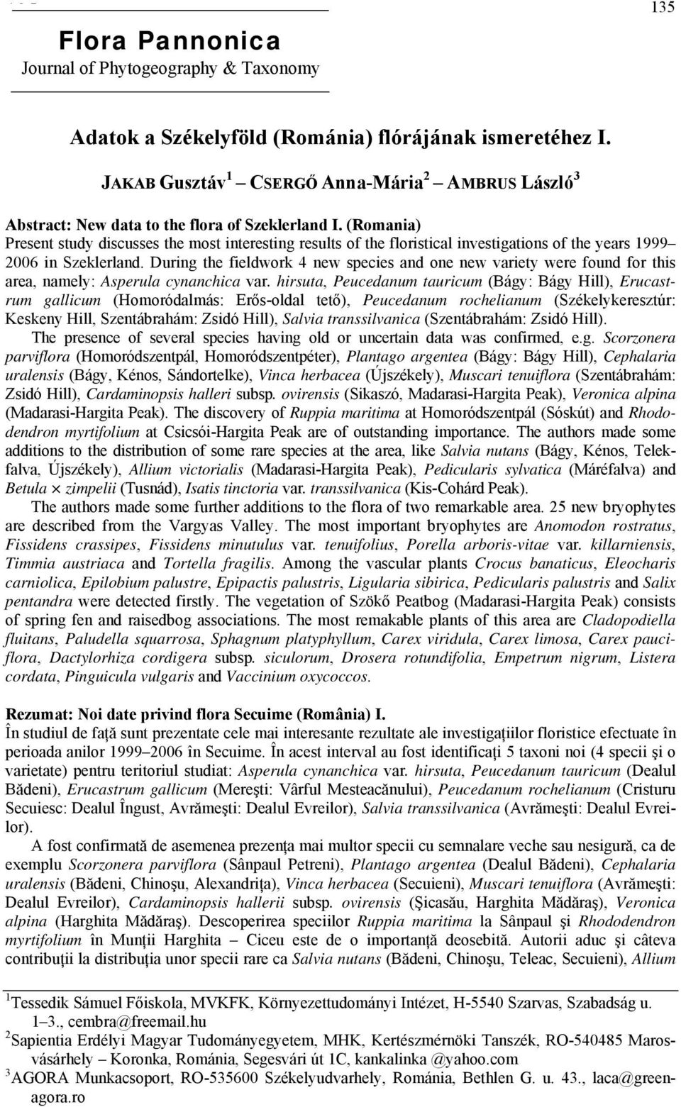 (Romania) Present study discusses the most interesting results of the floristical investigations of the years 1999 2006 in Szeklerland.