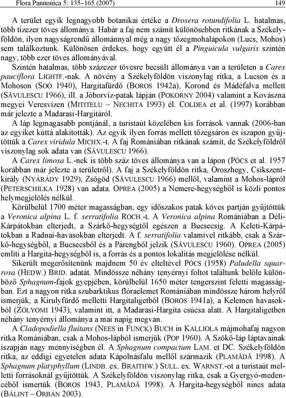 Különösen érdekes, hogy együtt él a Pinguicula vulgaris szintén nagy, több ezer töves állományával. Szintén hatalmas, több százezer tövesre becsült állománya van a területen a Carex pauciflora LIGHTF.