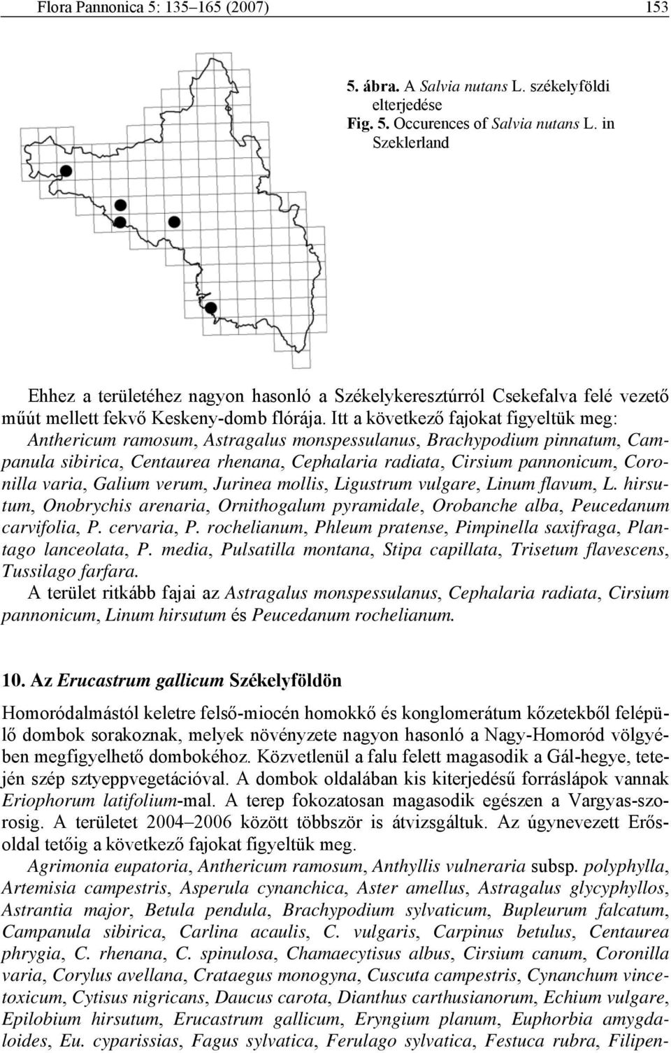 Itt a következő fajokat figyeltük meg: Anthericum ramosum, Astragalus monspessulanus, Brachypodium pinnatum, Campanula sibirica, Centaurea rhenana, Cephalaria radiata, Cirsium pannonicum, Coronilla