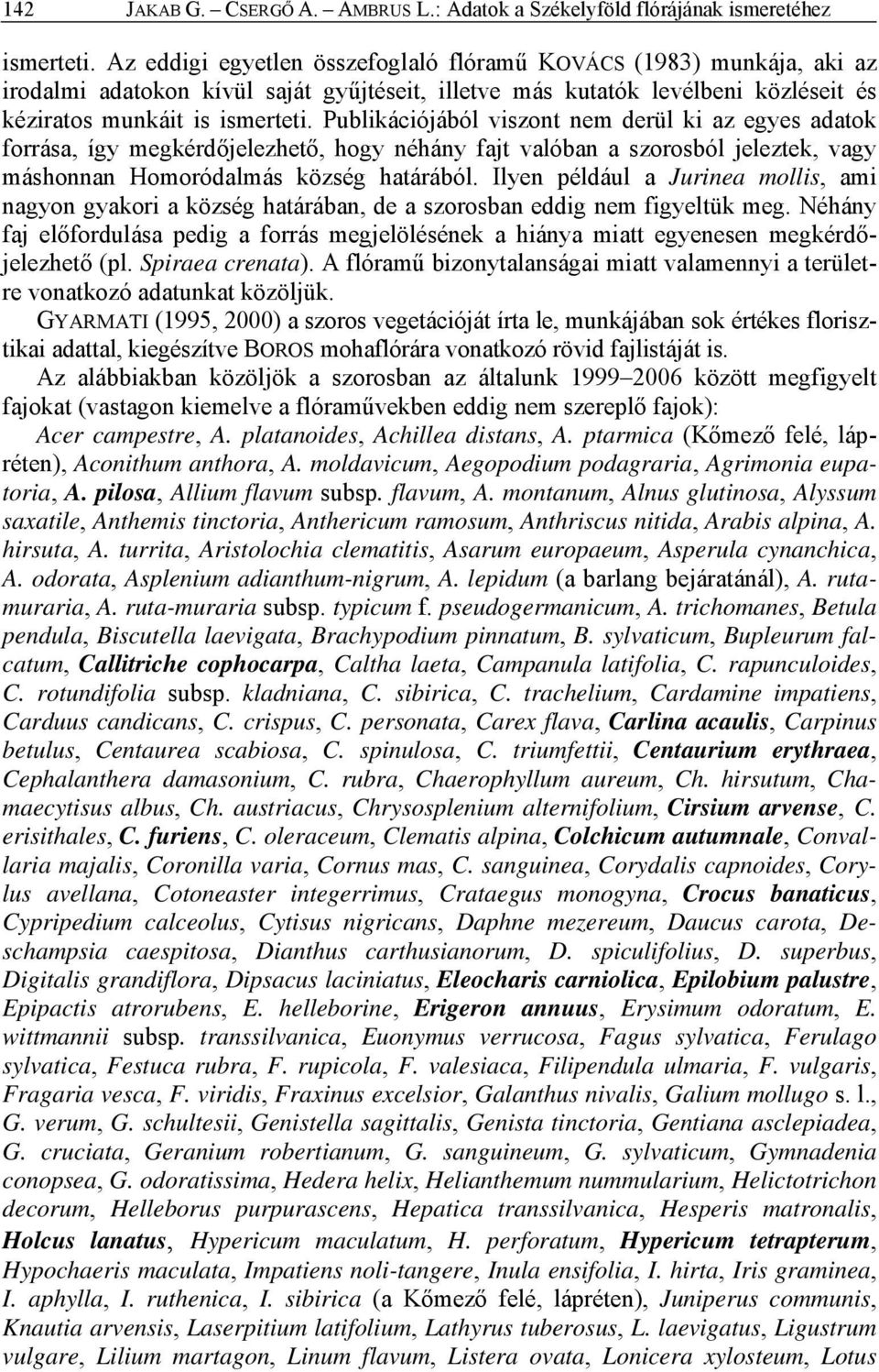 Publikációjából viszont nem derül ki az egyes adatok forrása, így megkérdőjelezhető, hogy néhány fajt valóban a szorosból jeleztek, vagy máshonnan Homoródalmás község határából.