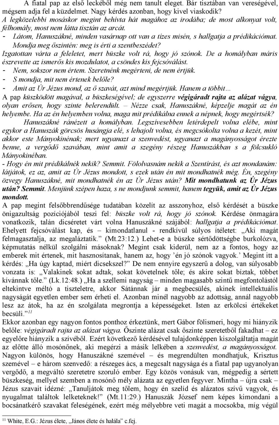 - Látom, Hanuszákné, minden vasárnap ott van a tízes misén, s hallgatja a prédikációmat. Mondja meg őszintén: meg is érti a szentbeszédet?