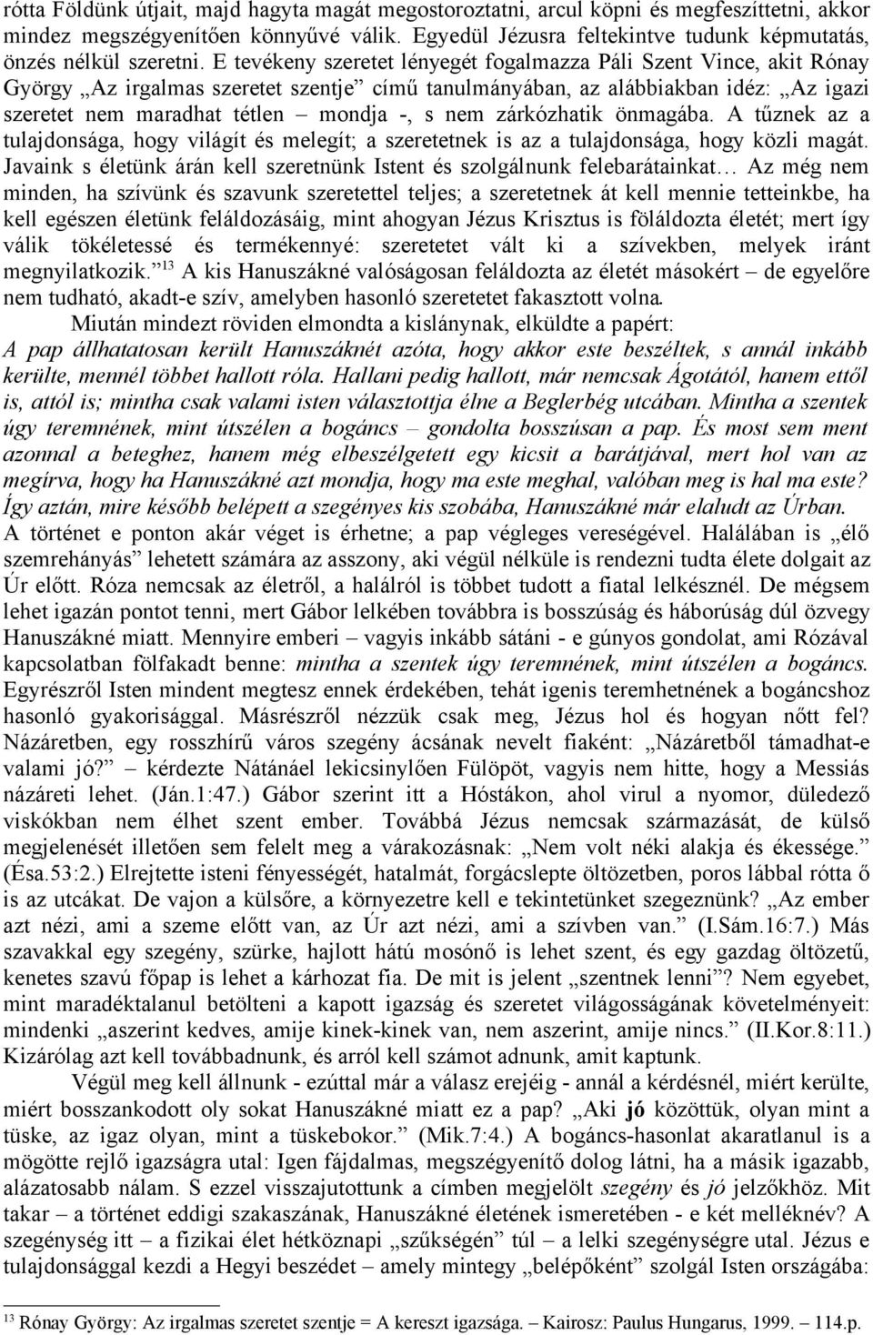 E tevékeny szeretet lényegét fogalmazza Páli Szent Vince, akit Rónay György Az irgalmas szeretet szentje című tanulmányában, az alábbiakban idéz: Az igazi szeretet nem maradhat tétlen mondja -, s nem