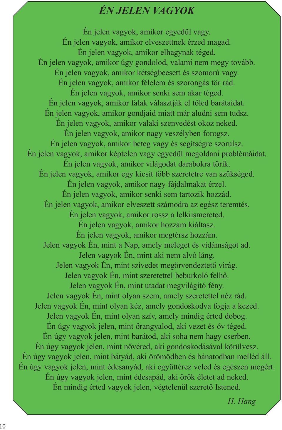 Én jelen vagyok, amikor senki sem akar téged. Én jelen vagyok, amikor falak választják el tőled barátaidat. Én jelen vagyok, amikor gondjaid miatt már aludni sem tudsz.