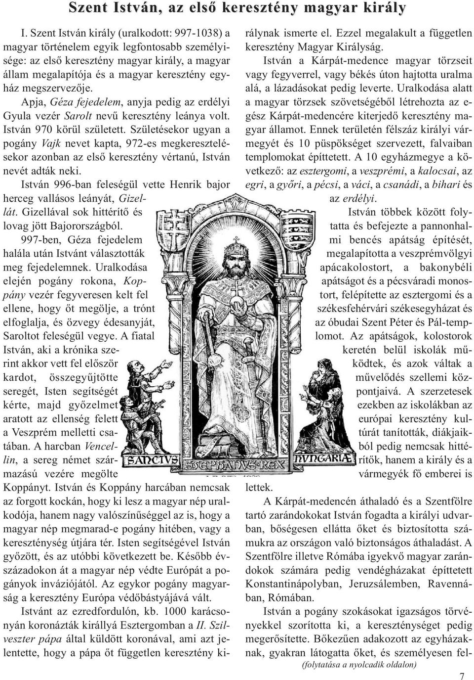 megszervezője. Apja, Géza fejedelem, anyja pedig az erdélyi Gyula vezér Sarolt nevű keresztény leánya volt. István 970 körül született.