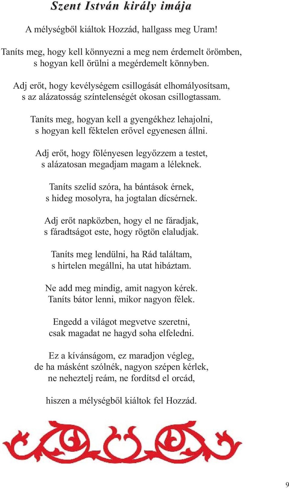 Taníts meg, hogyan kell a gyengékhez lehajolni, s hogyan kell féktelen erővel egyenesen állni. Adj erőt, hogy fölényesen legyőzzem a testet, s alázatosan megadjam magam a léleknek.