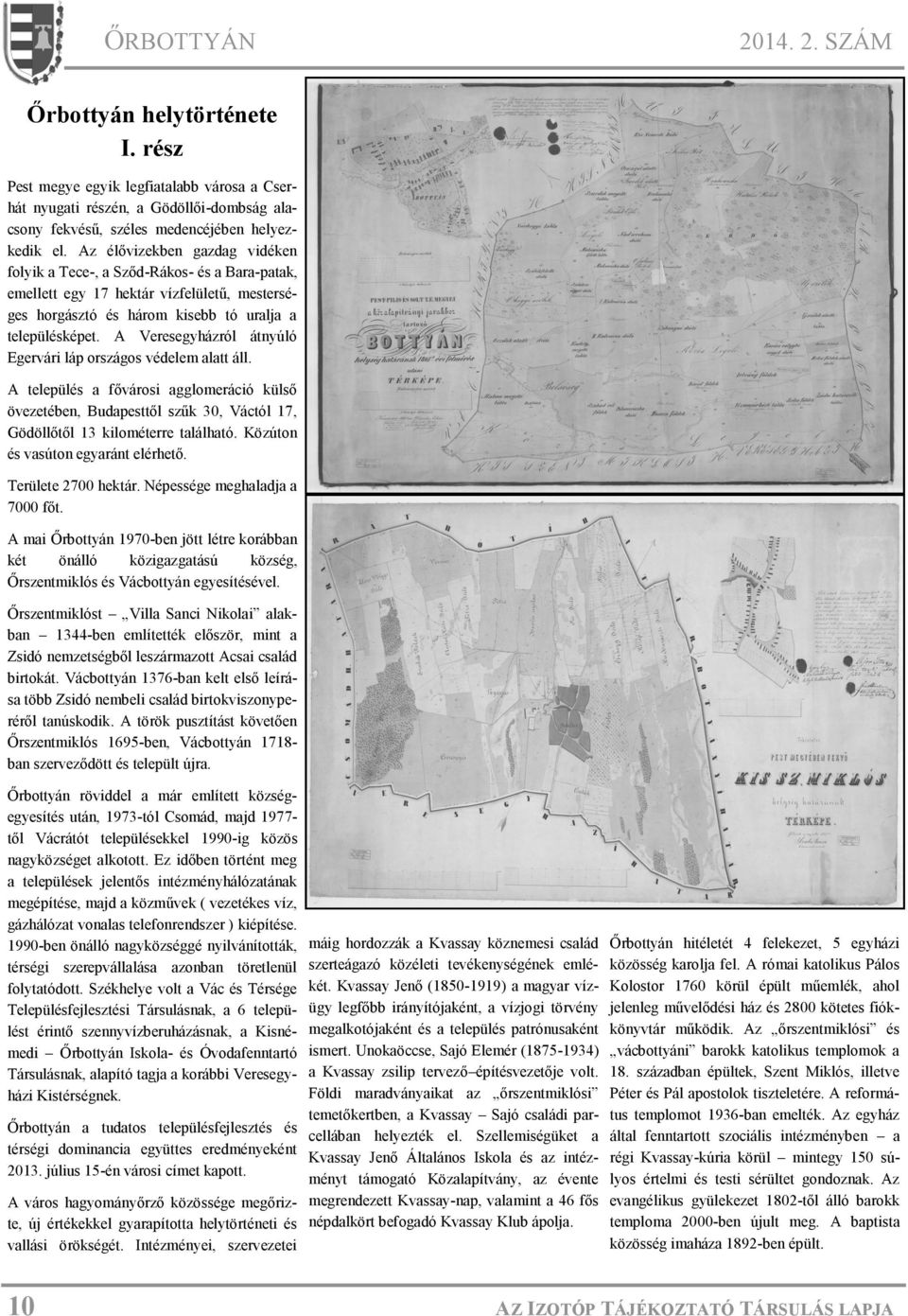 A Veresegyházról átnyúló Egervári láp országos védelem alatt áll. A település a fővárosi agglomeráció külső övezetében, Budapesttől szűk 30, Váctól 17, Gödöllőtől 13 kilométerre található.