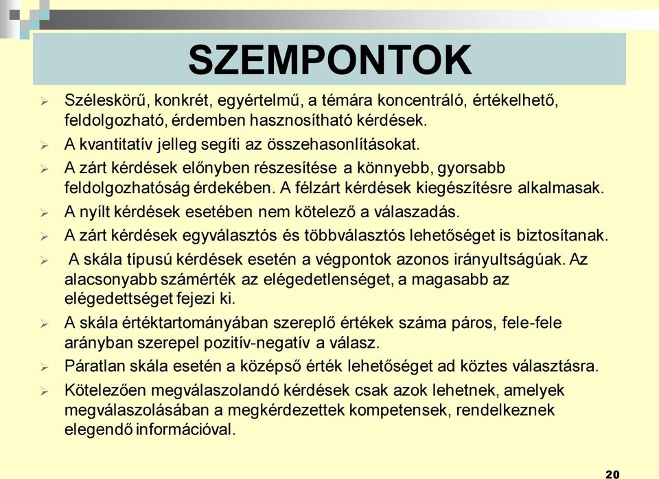 A zárt kérdések egyválasztós és többválasztós lehetőséget is biztosítanak. A skála típusú kérdések esetén a végpontok azonos irányultságúak.