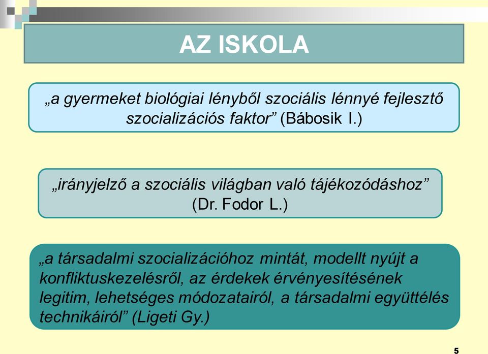 ) a társadalmi szocializációhoz mintát, modellt nyújt a konfliktuskezelésről, az érdekek