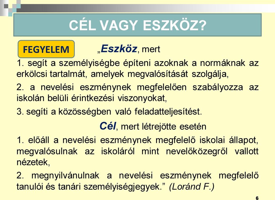 a nevelési eszménynek megfelelően szabályozza az iskolán belüli érintkezési viszonyokat, 3.