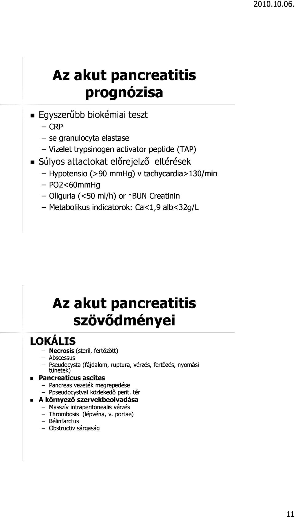 szövődményei LOKÁLIS Necrosis (steril, fertőzött) Abscessus Pseudocysta (fájdalom, ruptura, vérzés, fertőzés, nyomási tünetek) Pancreaticus ascites Pancreas vezeték