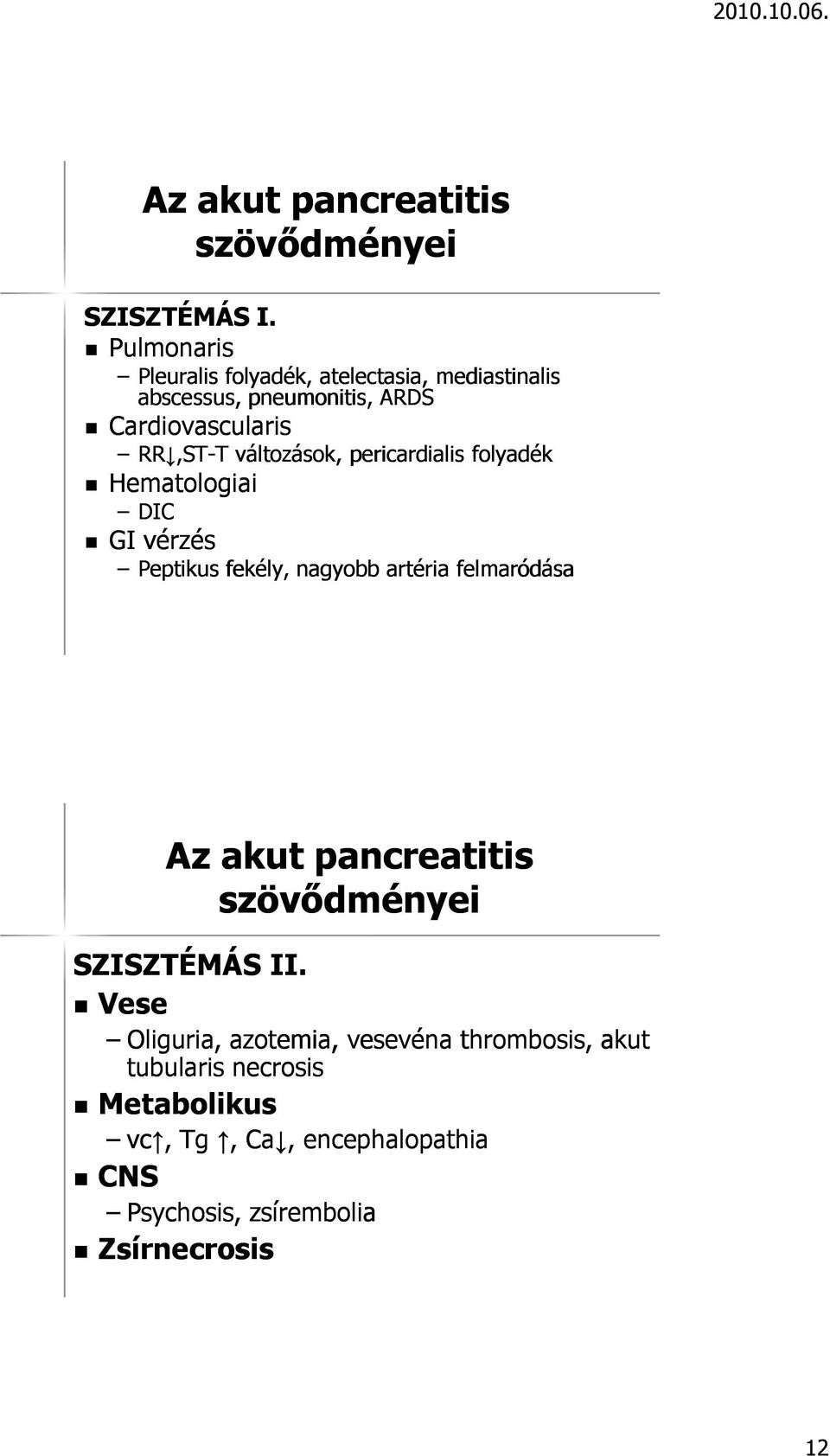 változások, pericardialis is folyadék Hematologiaiai DIC GI vérzés Peptikus fekély, nagyobb artéria felmaródása Az akut