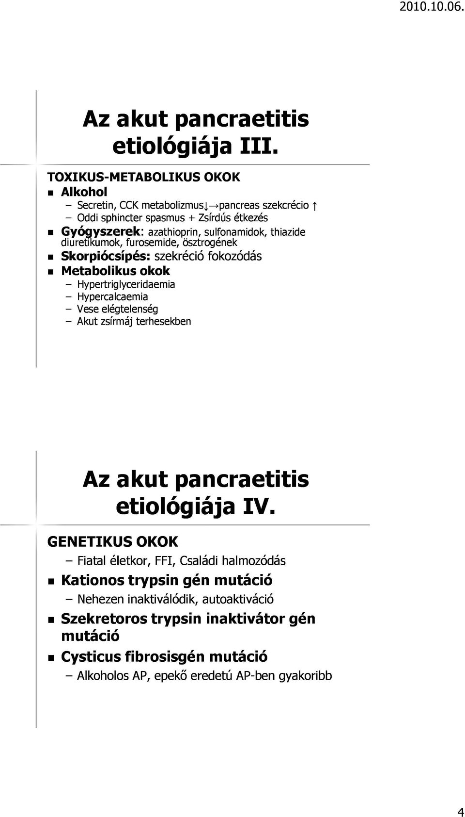 sulfonamidok, thiazide diuretikumok, furosemide, ösztrogének Gyógyszerek Skorpiócsípés: szekréció fokozódás Metabolikus okok Hypertriglyceridaemia Hypercalcaemia Vese