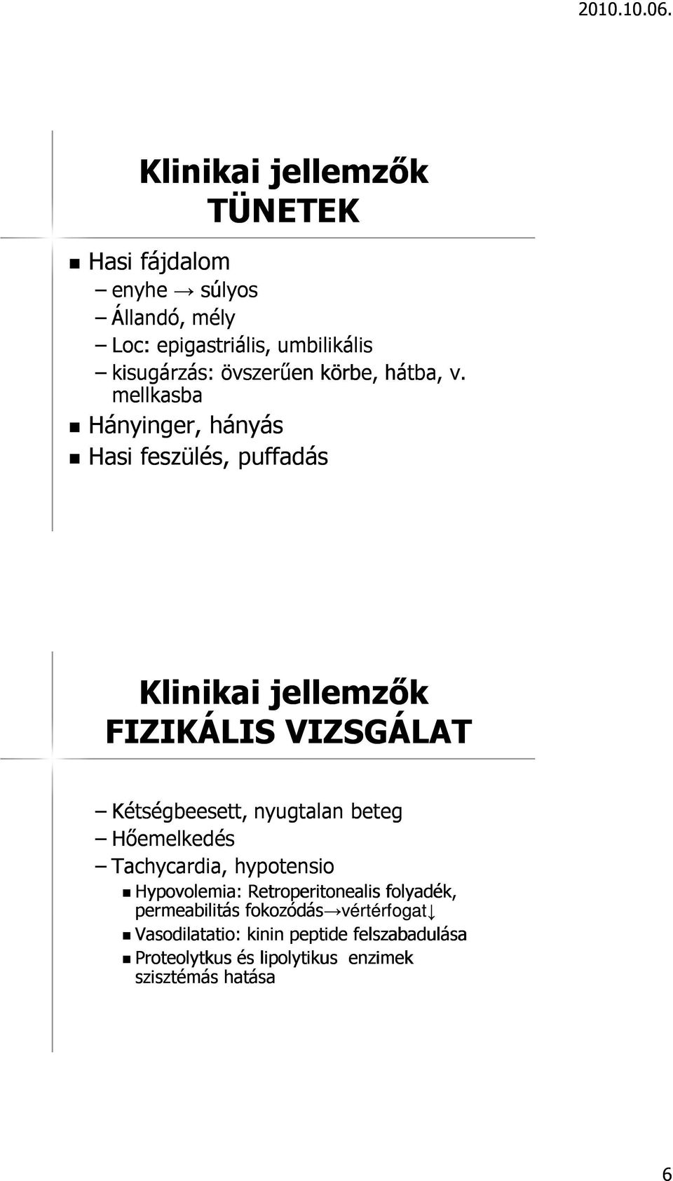 mellkasba Hányinger, hányás Hasi feszülés, puffadás Klinikai jellemzők FIZIKÁLIS VIZSGÁLAT Kétségbeesett, nyugtalan