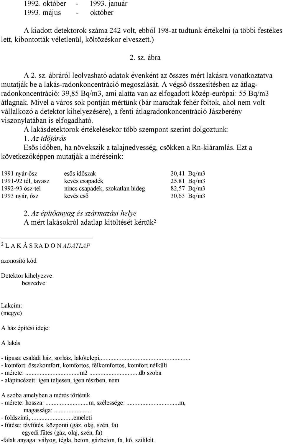 A végsı összesítésben az átlagradonkoncentráció: 39,85, ami alatta van az elfogadott közép-európai: 55 átlagnak.