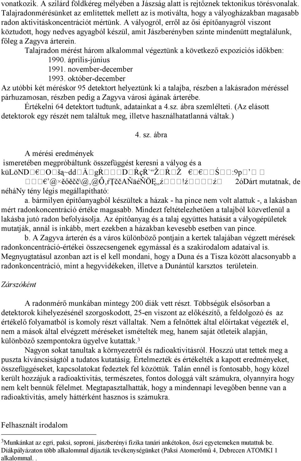 A vályogról, errıl az ısi építıanyagról viszont köztudott, hogy nedves agyagból készül, amit Jászberényben szinte mindenütt megtalálunk, fıleg a Zagyva árterein.