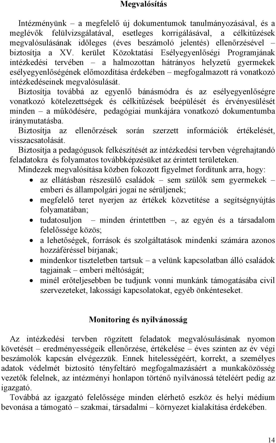 kerület Közoktatási Esélyegyenlıségi Programjának intézkedési tervében a halmozottan hátrányos helyzető gyermekek esélyegyenlıségének elımozdítása érdekében megfogalmazott rá vonatkozó