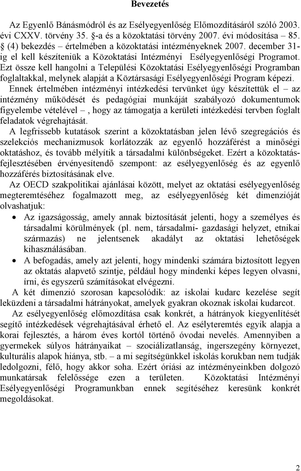 Ezt össze kell hangolni a Települési Közoktatási Esélyegyenlıségi Programban foglaltakkal, melynek alapját a Köztársasági Esélyegyenlıségi Program képezi.