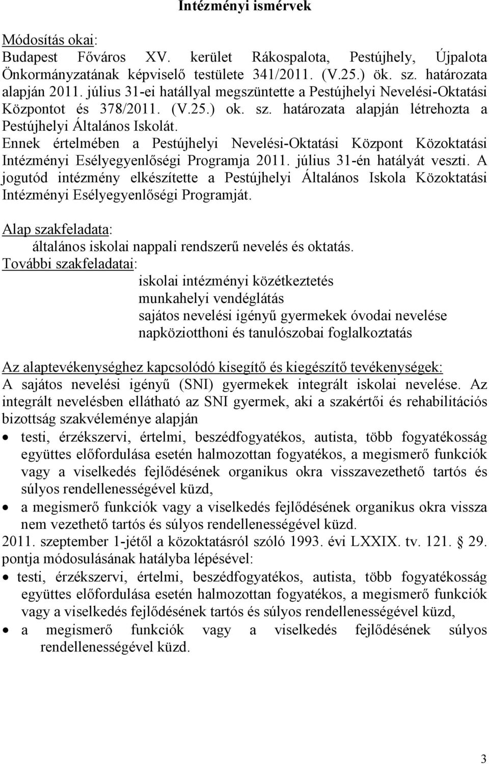 Ennek értelmében a Pestújhelyi Nevelési-Oktatási Központ Közoktatási Intézményi Esélyegyenlıségi Programja 2011. július 31-én hatályát veszti.