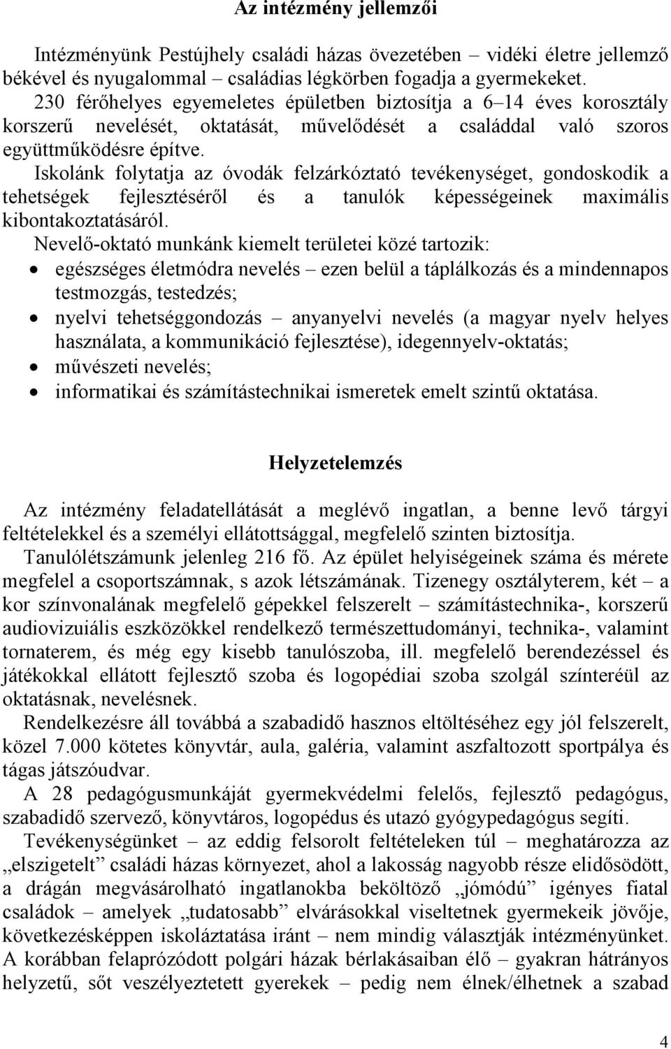 Iskolánk folytatja az óvodák felzárkóztató tevékenységet, gondoskodik a tehetségek fejlesztésérıl és a tanulók képességeinek maximális kibontakoztatásáról.