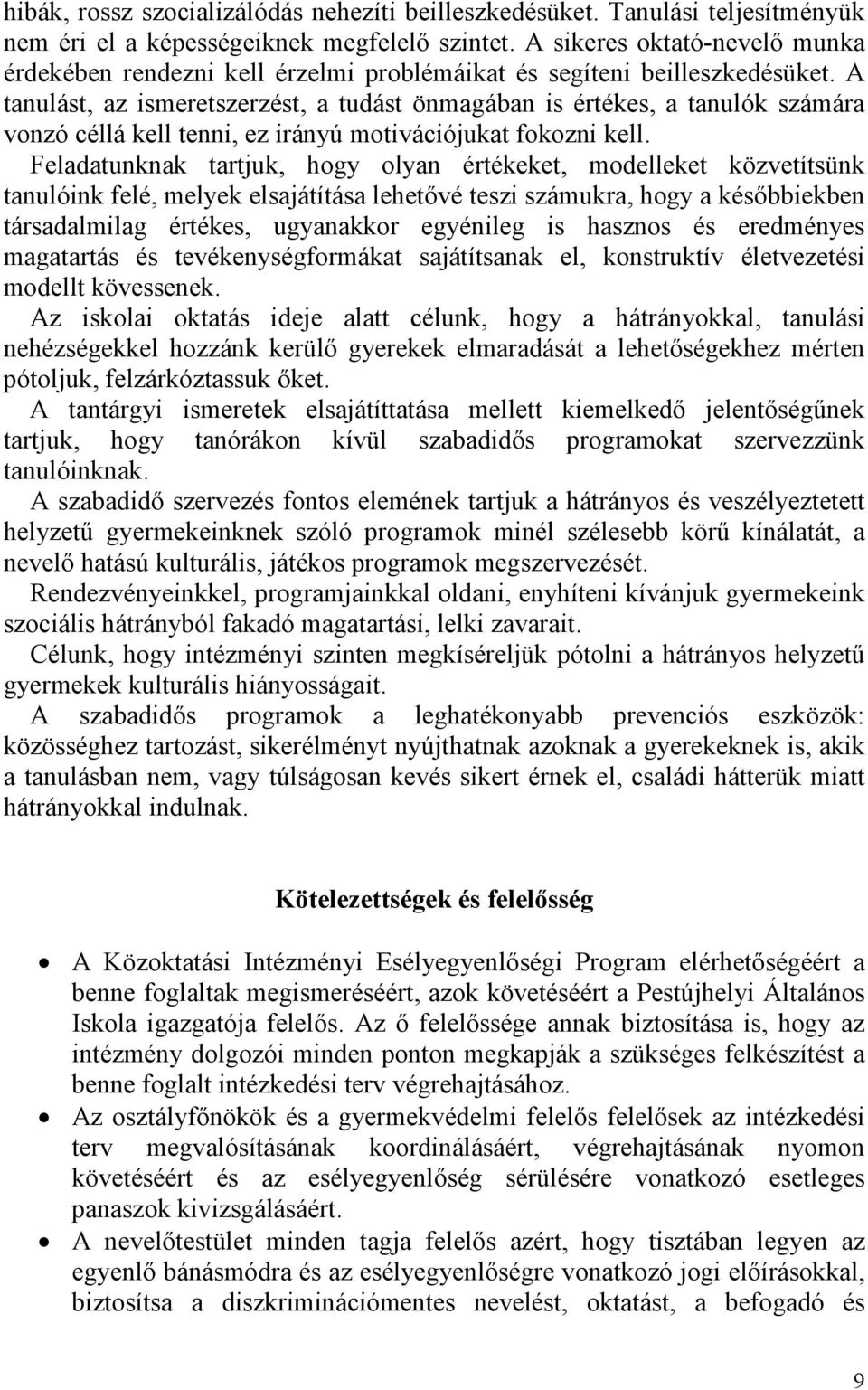 A tanulást, az ismeretszerzést, a tudást önmagában is értékes, a tanulók számára vonzó céllá kell tenni, ez irányú motivációjukat fokozni kell.