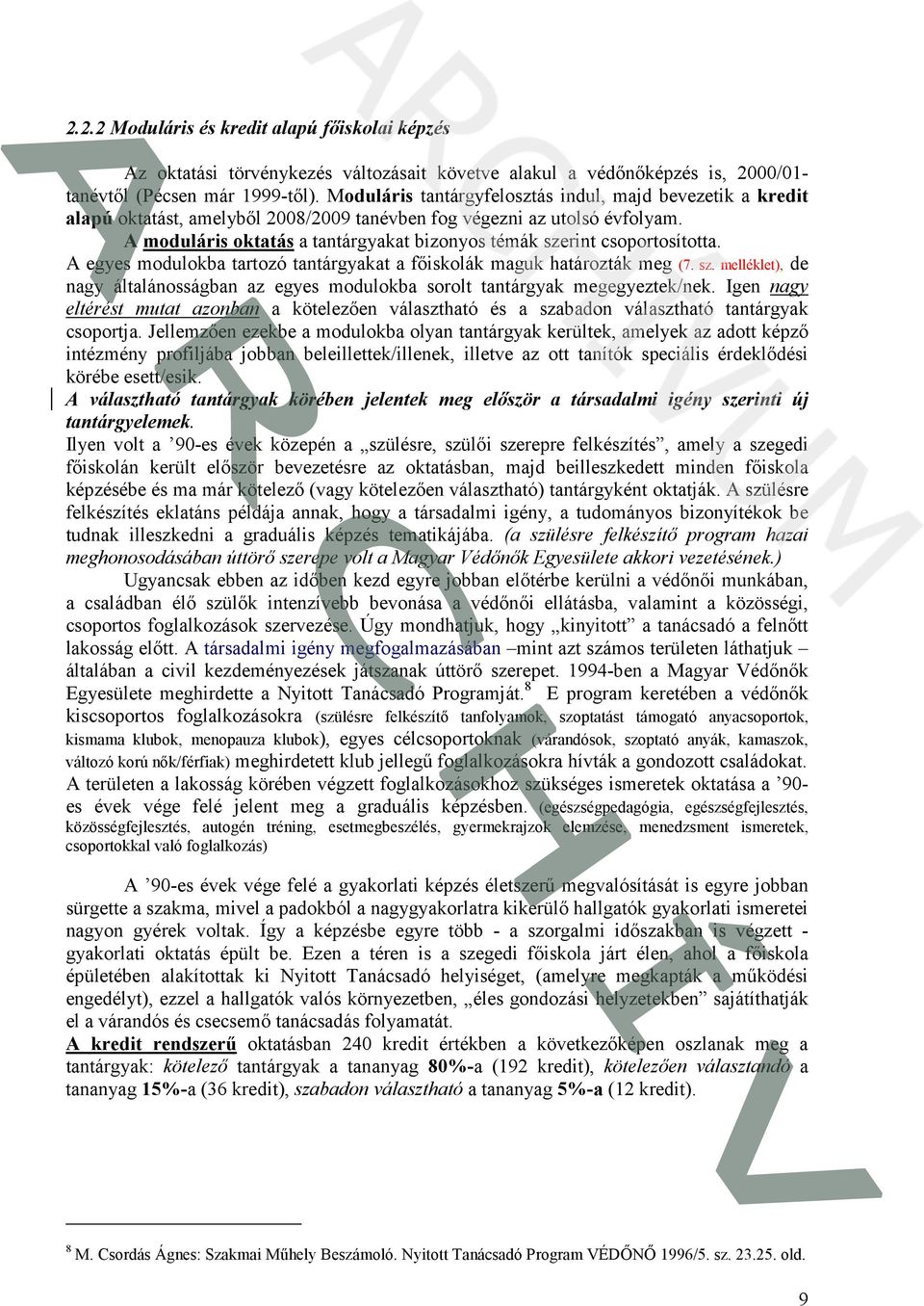 A moduláris oktatás a tantárgyakat bizonyos témák szerint csoportosította. A egyes modulokba tartozó tantárgyakat a fıiskolák maguk határozták meg (7. sz. melléklet), de nagy általánosságban az egyes modulokba sorolt tantárgyak megegyeztek/nek.