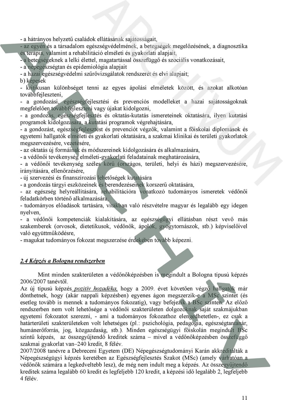 rendszerét és elvi alapjait; b) képesek - kritikusan különbséget tenni az egyes ápolási elméletek között, és azokat alkotóan továbbfejleszteni, - a gondozási, egészségfejlesztési és prevenciós