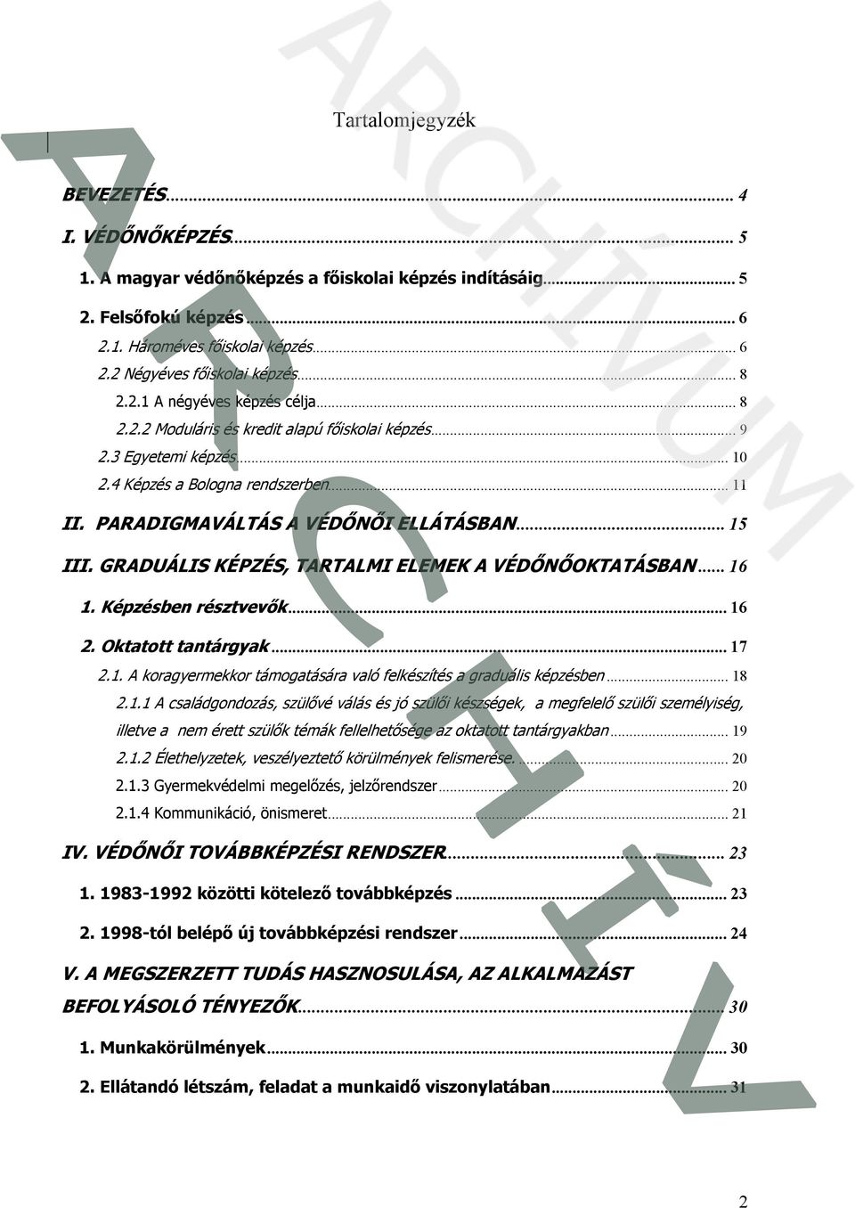 .. 15 III. GRADUÁLIS KÉPZÉS, TARTALMI ELEMEK A VÉDİNİOKTATÁSBAN... 16 1. Képzésben résztvevık... 16 2. Oktatott tantárgyak... 17 2.1. A koragyermekkor támogatására való felkészítés a graduális képzésben.