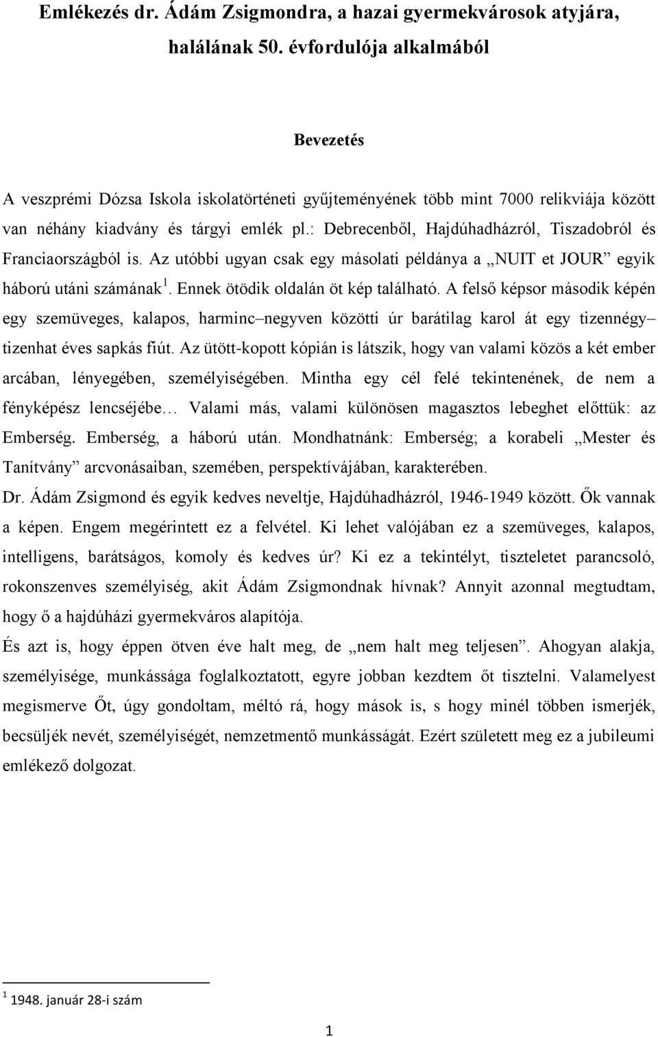 : Debrecenből, Hajdúhadházról, Tiszadobról és Franciaországból is. Az utóbbi ugyan csak egy másolati példánya a NUIT et JOUR egyik háború utáni számának 1. Ennek ötödik oldalán öt kép található.