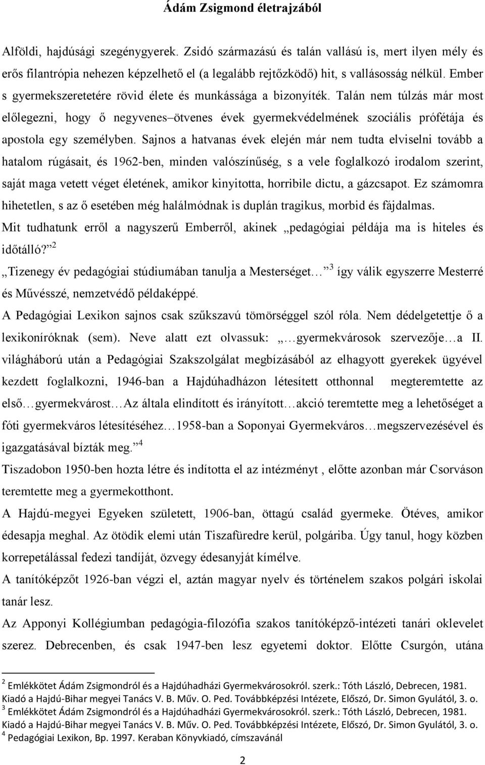 Ember s gyermekszeretetére rövid élete és munkássága a bizonyíték. Talán nem túlzás már most előlegezni, hogy ő negyvenes ötvenes évek gyermekvédelmének szociális prófétája és apostola egy személyben.