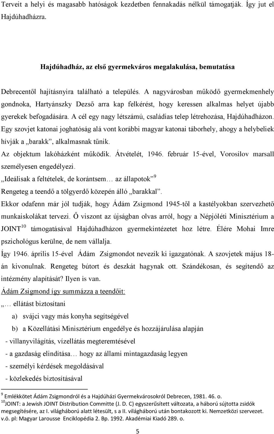 A nagyvárosban működő gyermekmenhely gondnoka, Hartyánszky Dezső arra kap felkérést, hogy keressen alkalmas helyet újabb gyerekek befogadására.