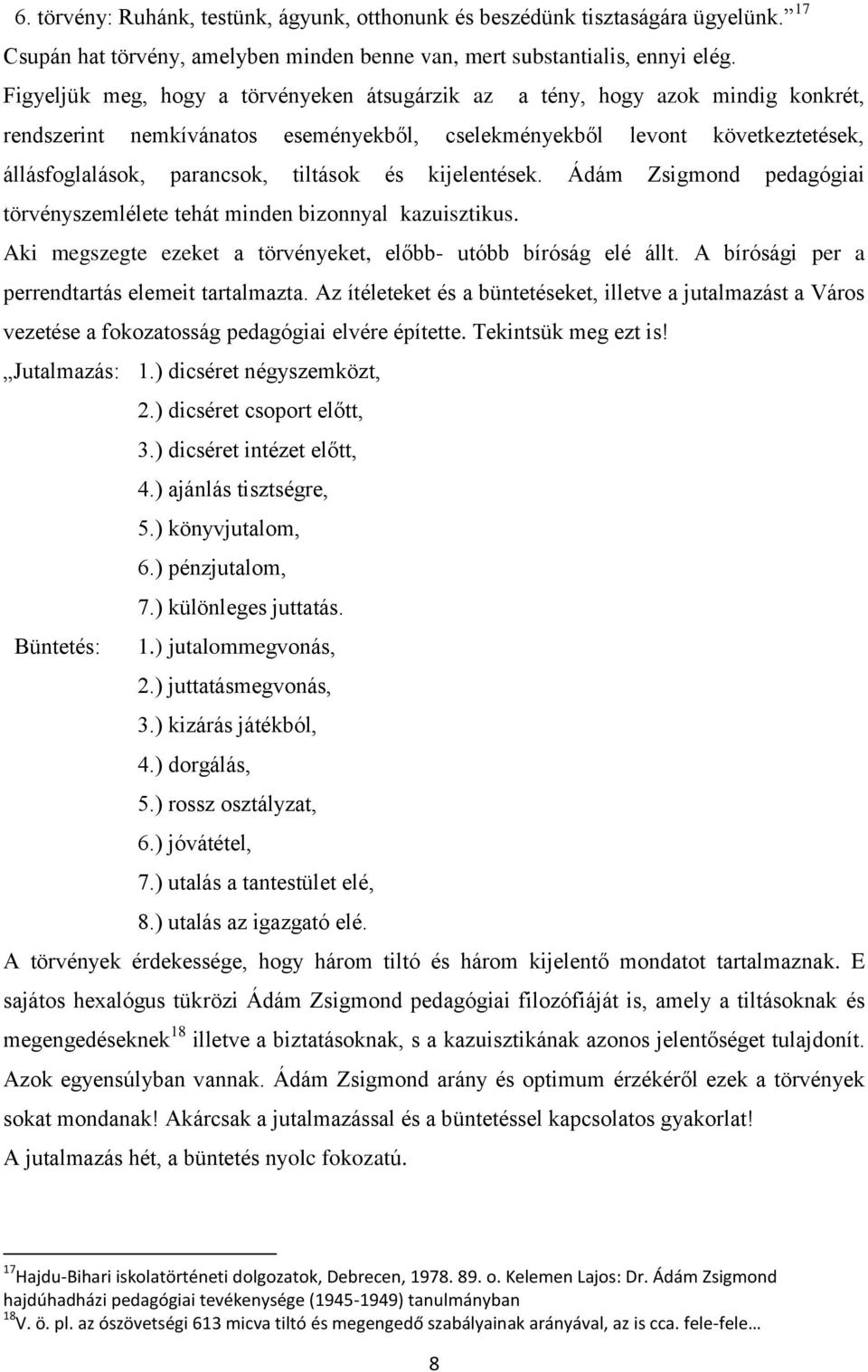 és kijelentések. Ádám Zsigmond pedagógiai törvényszemlélete tehát minden bizonnyal kazuisztikus. Aki megszegte ezeket a törvényeket, előbb- utóbb bíróság elé állt.