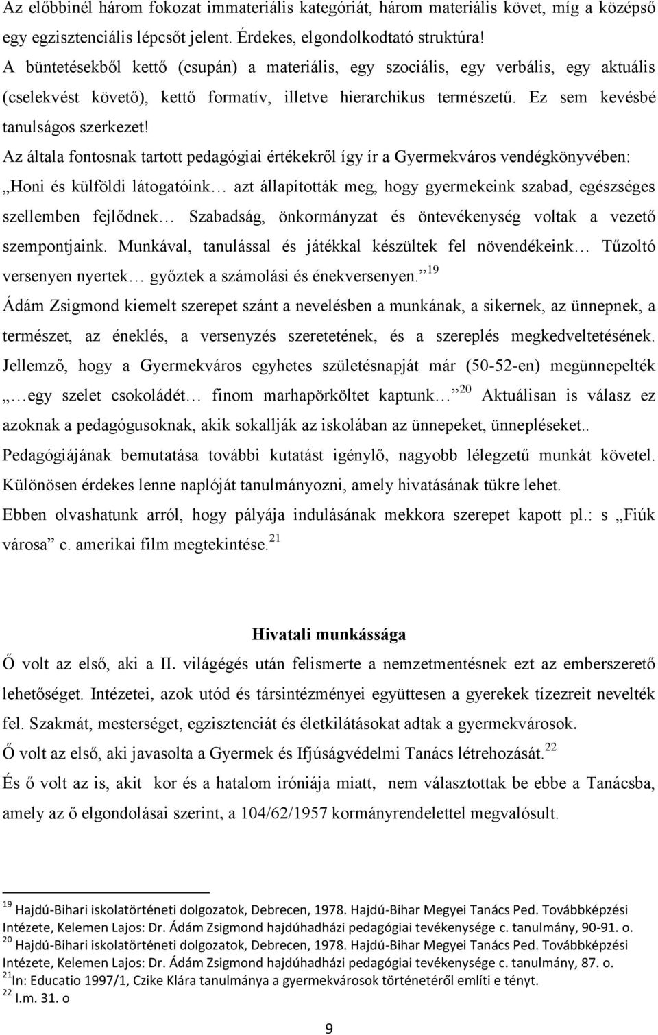 Az általa fontosnak tartott pedagógiai értékekről így ír a Gyermekváros vendégkönyvében: Honi és külföldi látogatóink azt állapították meg, hogy gyermekeink szabad, egészséges szellemben fejlődnek