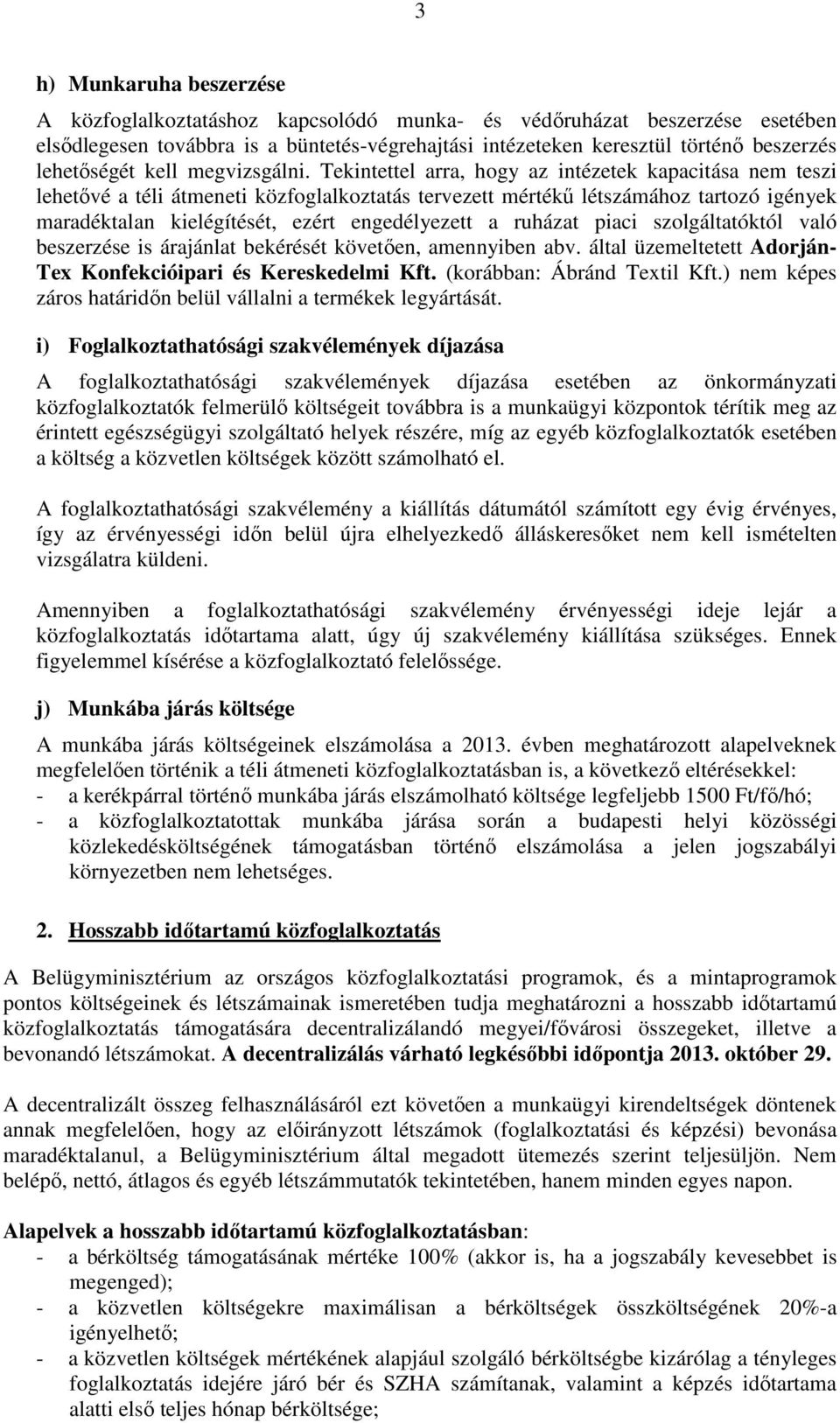 Tekintettel arra, hogy az intézetek kapacitása nem teszi lehetővé a téli átmeneti közfoglalkoztatás tervezett mértékű létszámához tartozó igények maradéktalan kielégítését, ezért engedélyezett a