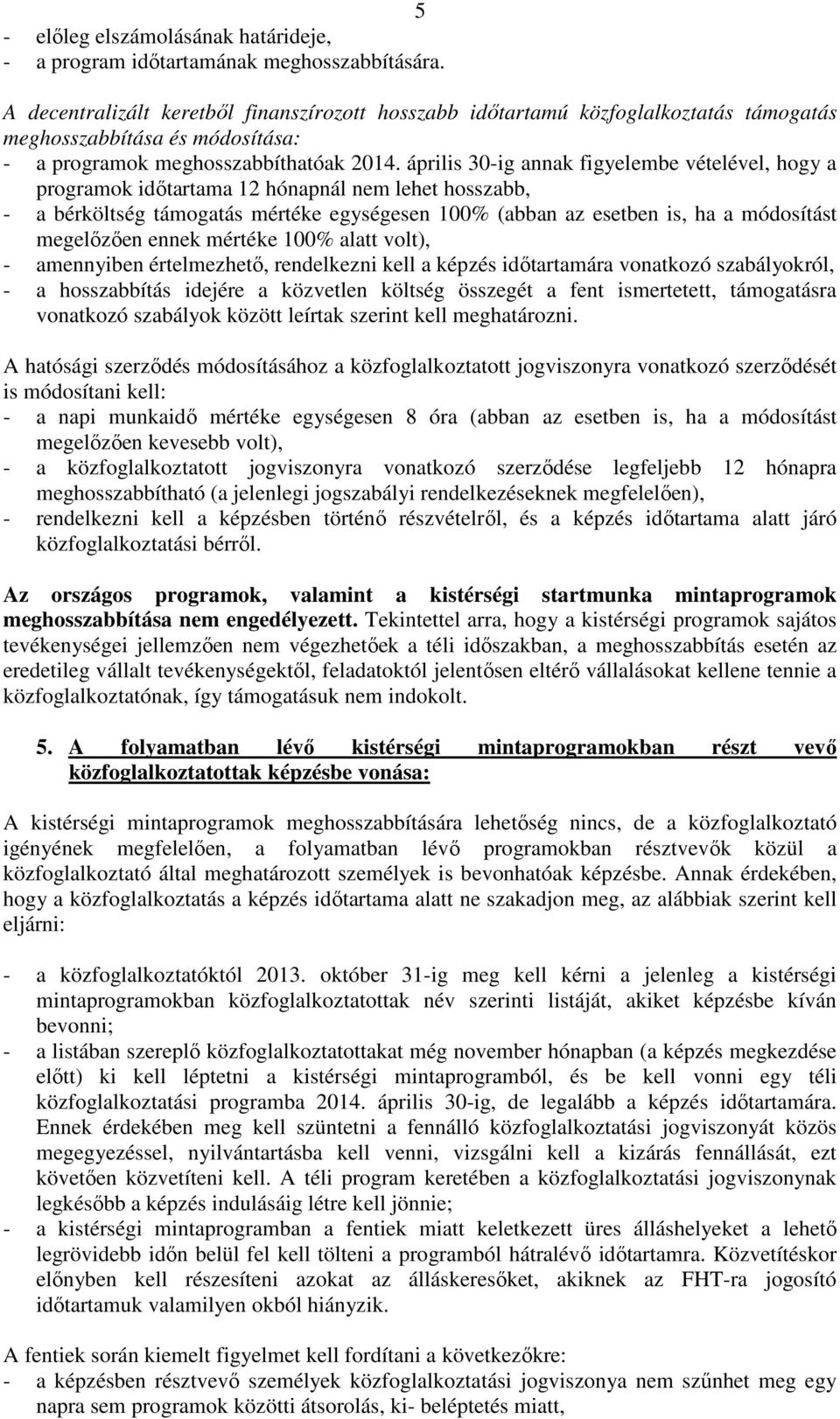 április 30-ig annak figyelembe vételével, hogy a programok időtartama 12 hónapnál nem lehet hosszabb, - a bérköltség támogatás mértéke egységesen 100% (abban az esetben is, ha a módosítást megelőzően